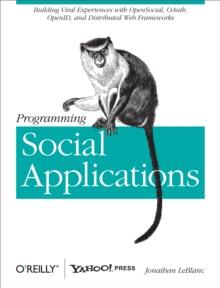 Programming Social Applications : Building Viral Experiences with OpenSocial, OAuth, OpenID, and Distributed Web Frameworks