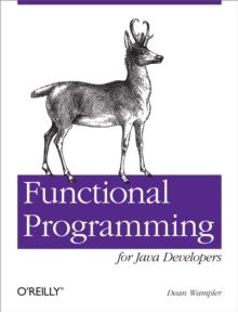 Functional Programming for Java Developers : Tools for Better Concurrency, Abstraction, and Agility