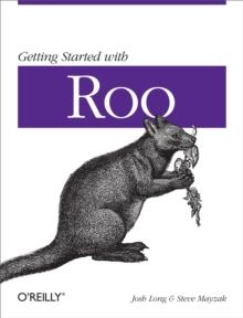 Getting Started with Roo : Rapid Application Development for Java and Spring