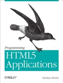 Programming HTML5 Applications : Building Powerful Cross-Platform Environments in JavaScript