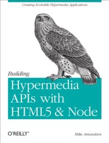 Building Hypermedia APIs with HTML5 and Node : Creating Evolvable Hypermedia Applications