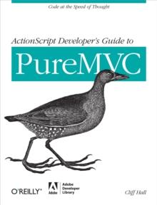 ActionScript Developer's Guide to PureMVC : Code at the Speed of Thought