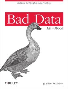 Bad Data Handbook : Cleaning Up The Data So You Can Get Back To Work