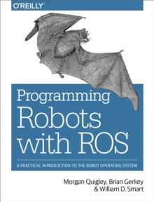 Programming Robots with ROS : A Practical Introduction to the Robot Operating System