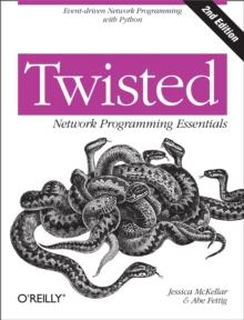 Twisted Network Programming Essentials : Event-driven Network Programming with Python