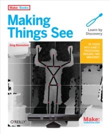 Making Things See : 3D vision with Kinect, Processing, Arduino, and MakerBot