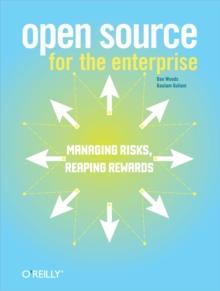 Open Source for the Enterprise : Managing Risks, Reaping Rewards