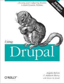 Using Drupal : Choosing and Configuring Modules to Build Dynamic Websites