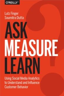 Ask, Measure, Learn : Using Social Media Analytics to Understand and Influence Customer Behavior