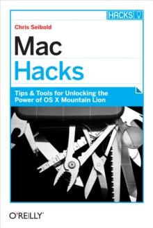 Mac Hacks : Tips & Tools for unlocking the power of OS X