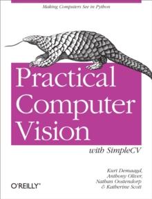 Practical Computer Vision with SimpleCV : The Simple Way to Make Technology See