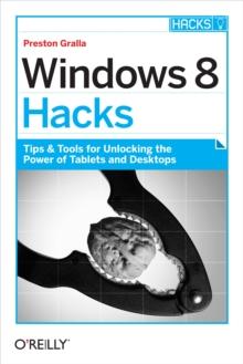 Windows 8 Hacks : Tips & Tools for Unlocking the Power of Tablets and Desktops