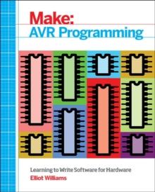 Make: AVR Programming : Get Under the Hood of the Avr Microcontroller Family