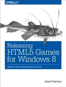 Releasing HTML5 Games for Windows 8 : From the Web to Windows 8 with Ease