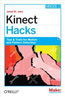 Kinect Hacks : Tips & Tools for Motion and Pattern Detection