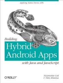 Building Hybrid Android Apps with Java and JavaScript : Applying Native Device APIs