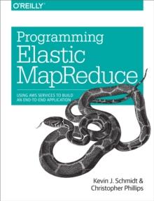 Programming Elastic MapReduce : Using AWS Services to Build an End-to-End Application