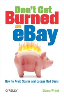 Don't Get Burned on eBay : How to Avoid Scams and Escape Bad Deals