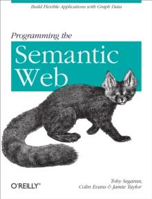 Programming the Semantic Web : Build Flexible Applications with Graph Data