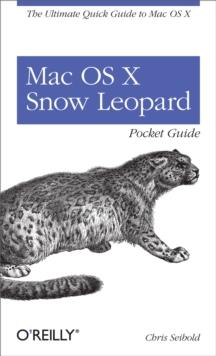 Mac OS X Snow Leopard Pocket Guide : The Ultimate Quick Guide to Mac OS X