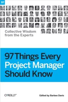 97 Things Every Project Manager Should Know : Collective Wisdom from the Experts