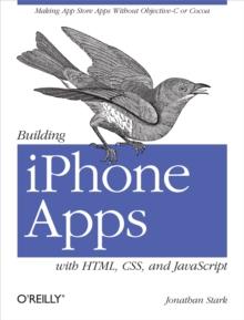 Building iPhone Apps with HTML, CSS, and JavaScript : Making App Store Apps Without Objective-C or Cocoa