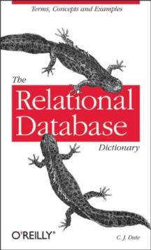 The Relational Database Dictionary : A Comprehensive Glossary of Relational Terms and Concepts, with Illustrative Examples