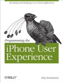 Programming the iPhone User Experience : Developing and Designing Cocoa Touch Applications