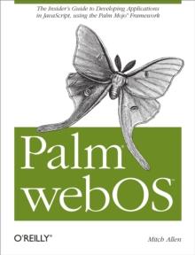 Palm webOS : The Insider's Guide to Developing Applications in JavaScript using the Palm Mojo&trade; Framework