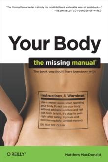 Your Body: The Missing Manual : The Missing Manual