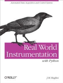 Real World Instrumentation with Python : Automated Data Acquisition and Control Systems