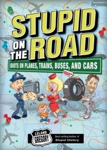 Stupid on the Road : Idiots on Planes, Trains, Buses, and Cars