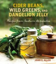 Cider Beans, Wild Greens, and Dandelion Jelly : Recipes from Southern Appalachia