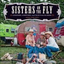 Sisters on the Fly : Caravans, Campfires, and Tales from the Road