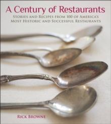 A Century of Restaurants : Stories and Recipes from 100 of America's Most Historic and Successful Restaurants