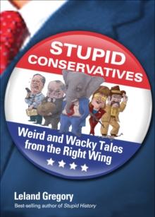 Stupid Conservatives : Weird and Wacky Tales from the Right Wing