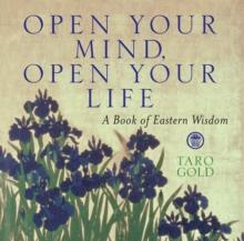 Open Your Mind, Open Your Life : A Book of Eastern Wisdom