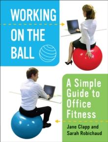 Working on the Ball : A Simple Guide to Office Fitness