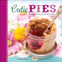 Cutie Pies : 40 Sweet, Savory, and Adorable Recipes