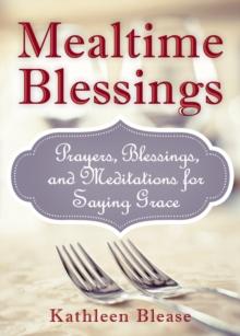 Mealtime Blessings : Prayers, Blessings, and Meditations for Saying Grace