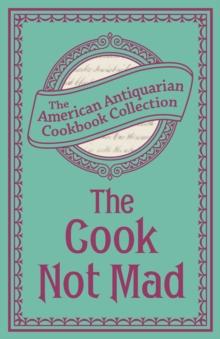 The Cook Not Mad : Or, Rational Cookery