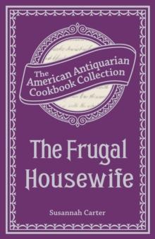 The Frugal Housewife Or, Complete Woman Cook