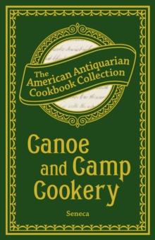 Canoe and Camp Cookery : A Practical Cook Book for Canoeists, Corinthian Sailors, and Outers