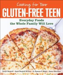 Cooking for Your Gluten-Free Teen : Everyday Foods the Whole Family Will Love