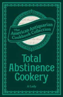 Total Abstinence Cookery : Being a Collection of Receipts for Cooking, from Which All Intoxicating Liquids Are Excluded