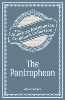 The Pantropheon : Or, History of Food, and its Preparation from the Earliest Ages of the World