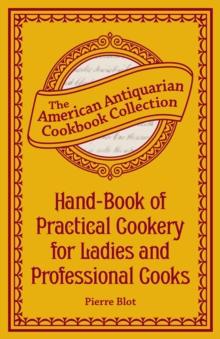 Hand-Book of Practical Cookery for Ladies and Professional Cooks : Containing the Whole Science and Art of Preparing Human Food