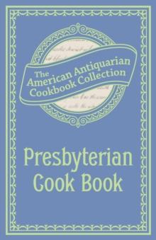 Presbyterian Cook Book : What the Brethren Eat and How the Sisters Prepare It