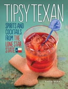 Tipsy Texan : Spirits and Cocktails from the Lone Star State