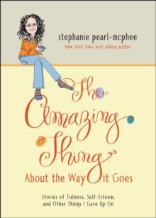 The Amazing Thing About the Way It Goes : Stories of Tidiness, Self-Esteem and Other Things I gave Up On